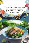 Фантастический рыбный мир: салаты. Серия книг «Боги нутрициологии и кулинарии» (Евгения Сихимбаева)