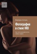 Фотография в стиле ню. Как легко раскрепостить любую модель (Бертран Атталь)