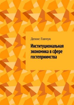 Книга "Институциональная экономика в сфере гостеприимства" – Денис Гавчук