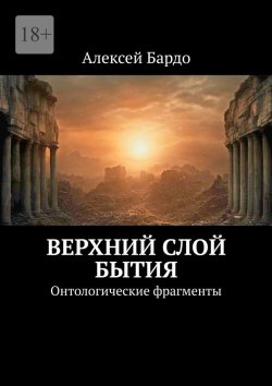 Книга "Верхний слой бытия. Онтологические фрагменты" – Алексей Бардо