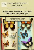 Владимир Набоков. Русский писатель за границей. Маленькие рассказы о большом успехе (Николай Надеждин)