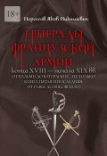 Генералы французской армии конца XVIII – начала XIX вв.: от Вальми до Ватерлоо и… не только! Книга пятая и последняя: от Равье до Янковского (Яков Нерсесов)