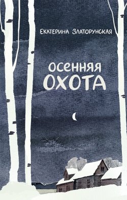 Книга "Осенняя охота / Рассказы" {Имена. Российская проза} – Екатерина Златорунская, 2024