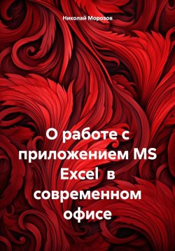 Книга "О работе с приложением MS Excel в современном офисе" – Николай Морозов, 2024