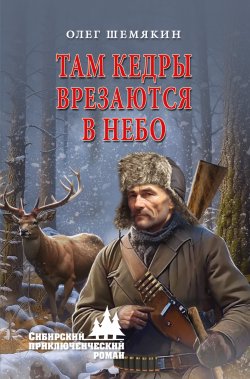 Книга "Там кедры врезаются в небо" {Сибирский приключенческий роман} – Олег Шемякин, 2024