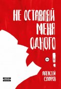 Не оставляй меня одного. Сборник (Алексей Сухаров, 2024)