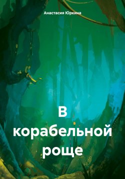 Книга "В корабельной роще" – Анастасия Юркина, 2024