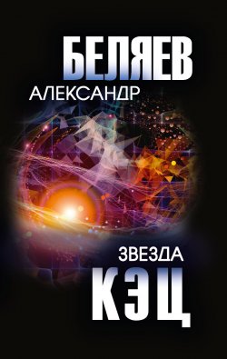 Книга "Звезда КЭЦ / Сборник" {Собрание сочинений А.Беляева} – Александр Беляев