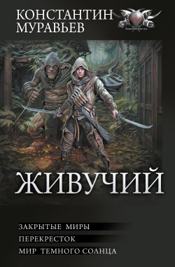 Книга "Живучий: Закрытые миры. Перекресток. Мир темного солнца / Четвертый, пятый и шестой романы цикла «Живучий»" {БФ-коллекция} – Константин Муравьёв, 2024