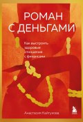 Роман с деньгами. Как выстроить здоровые отношения с финансами (Анастасия Кайтукова, 2024)