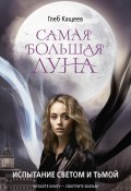 Самая большая Луна. Испытание светом и тьмой (Глеб Кащеев, 2024)