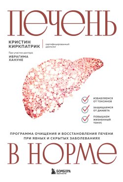 Книга "Печень в норме: программа очищения и восстановления печени при явных и скрытых заболеваниях" {Открытия века: новейшие исследования человеческого организма во благо здоровья} – Кристин Киркпатрик, 2018