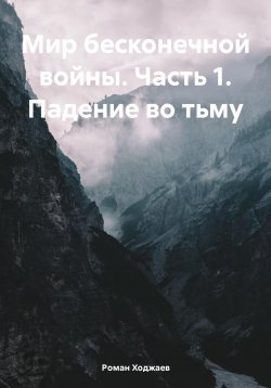 Книга "Мир бесконечной войны. Часть 1. Падение во тьму" – Роман Ходжаев, 2024