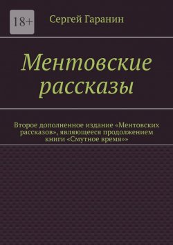 Книга "Ментовские рассказы. Второе дополненное издание «Ментовских рассказов», являющееся продолжением книги «Смутное время»»" – Сергей Гаранин