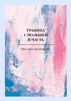 Книга "Граница с Польшей. II часть" – Оксана Колобова