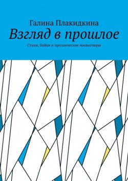 Книга "Взгляд в прошлое. Стихи, байки и прозаические миниатюры" – Галина Плакидкина