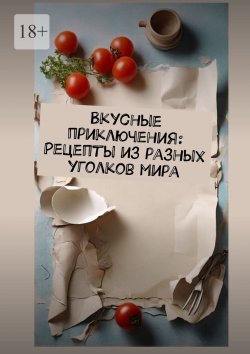 Книга "Вкусные приключения: Рецепты из разных уголков мира" – Е. Расулов