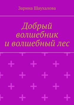 Книга "Добрый волшебник и волшебный лес" – Зарина Шаухалова