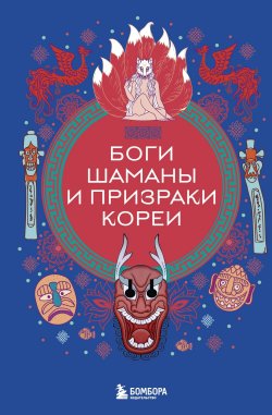 Книга "Боги, шаманы и призраки Кореи" {Мифы мира. Самые сказочные истории человечества} – Елена Яворская-Милешкина, 2024