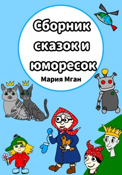 Книга "Сборник сказок и юморесок" – Мария Мган, 2024