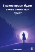 В какое время будет вновь сиять моя луна? (Ирма Гринёва, 2024)