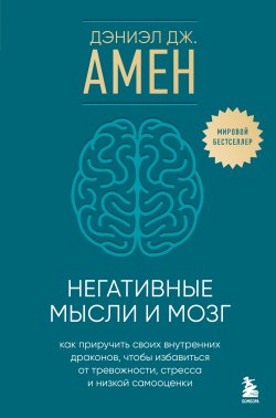 Книга "Негативные мысли и мозг. Как приручить своих внутренних драконов, чтобы избавиться от тревожности, стресса и низкой самооценки" {Психология и мозг по Амену} – Дэниэл Амен, 2021