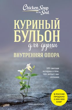 Книга "Куриный бульон для души. Внутренняя опора. 101 светлая история о том, что делает нас сильнее" {Куриный бульон для души} – Эми Ньюмарк, 2021