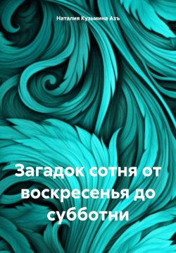 Книга "Загадок сотня от воскресенья до субботни" – Наталия Кузьмина Азъ, 2024