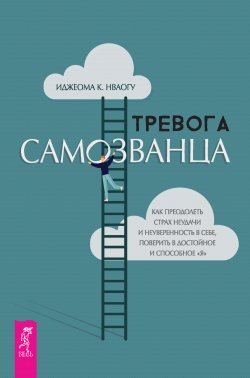 Книга "Тревога самозванца. Как преодолеть страх неудачи и неуверенность в себе, поверить в достойное и способное «Я»" – Иджеома К. Нваогу, 2023