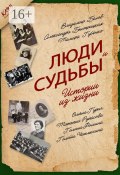 Люди и судьбы. Истории из жизни (Оляна Гурич, Владимир Белов, и ещё 4 автора)