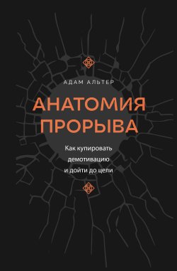 Книга "Анатомия прорыва. Как купировать демотивацию и дойти до цели" {Книга-наставник} – Адам Альтер, 2023