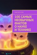 100 самых необычных фактов о науке и технике (Максим Клим)