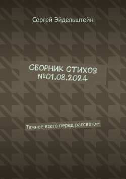 Книга "Сборник стихов №01.08.2024. Темнее всего перед рассветом" – Сергей Эйдельштейн