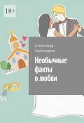 Необычные факты о любви (Александр Златозаров)