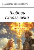 Любовь сквозь века. Битва дитя-индиго с православной кристаллизацией души с масоном (Zhanna Bielosliudtseva)