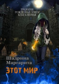 Книга "Рожденная огнем. Книга 1. Этот мир" – Шадрина Маргарита, 2024