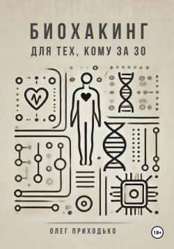 Книга "Биохакинг для тех, кому за 30" – Олег Приходько, 2024