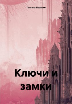 Книга "Ключи и замки" – Татьяна Иванько, 2024