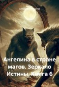 Ангелина в стране магов. Зеркало Истины. Книга 6 (Цвети – Александра Василева, 2024)