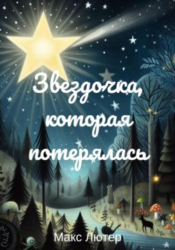 Книга "Звездочка, которая потерялась. Сказка для чтения детям перед сном" – Макс Лютер, 2024