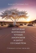 Авторская коллекция точных афоризмов и цитат со смыслом. Стремление к истине сквозь века (Алексей Лот)