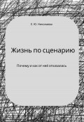 Жизнь по сценарию. Почему и как от неё отказалась (Екатерина Николаева, 2024)