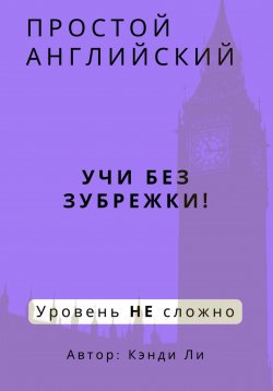 Книга "Простой Английский. Учи без зубрежки! Уровень НЕ сложно" – Кэнди Ли, 2024