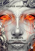 Варвара. Книга третья (Антоневич Андрей, 2024)