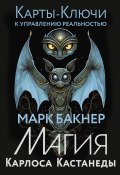 Карты-ключи к управлению реальностью. Магия Карлоса Кастанеды (Марк Бакнер, 2024)