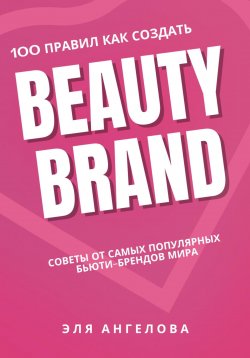 Книга "100 правил как создать beauty brand" – Эля Ангелова, 2024