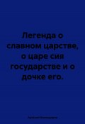 Легенда о славном царстве, о царе сия государстве и о дочке его (Арсений Командиров, 2024)