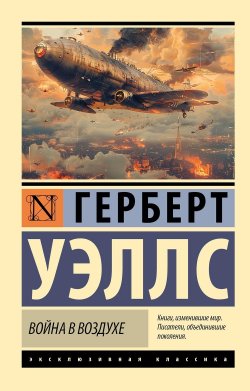 Книга "Война в воздухе" {Эксклюзивная классика (АСТ)} – Герберт Джордж Уэллс, 1908