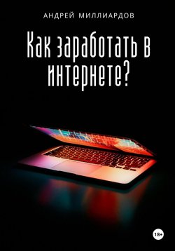 Книга "Как заработать в интернете?" – Андрей Миллиардов, 2024