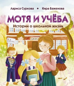 Книга "Мотя и учёба: истории о школьной жизни" {Психология для детей} – Лариса Суркова, Кира Баженова